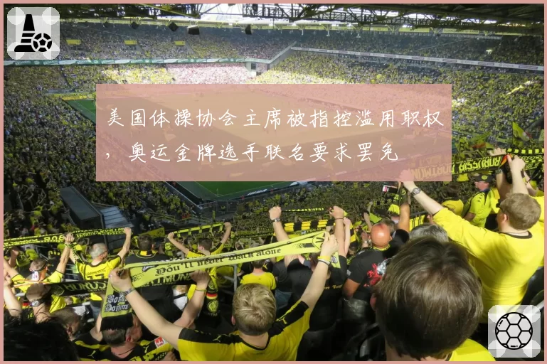 美国体操协会主席被指控滥用职权，奥运金牌选手联名要求罢免