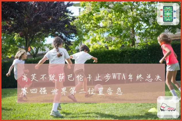 高芙不敌萨巴伦卡止步WTA年终总决赛四强 世界第二位置告急